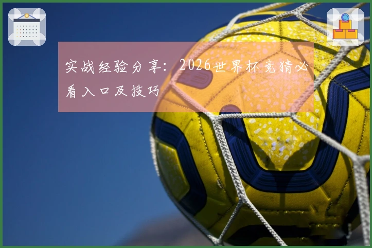 实战经验分享：2026世界杯竞猜必看入口及技巧